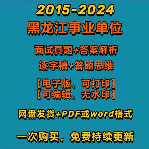 黑龙江事业单位面试真题及答案（2015-2024），电子版（word或PDF），可编辑可打印，无水印