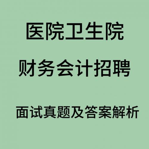 医院卫生院财务会计招聘面试真题及答案解析
电子资料，拍下秒回。
      都是精心整理收集到的真题